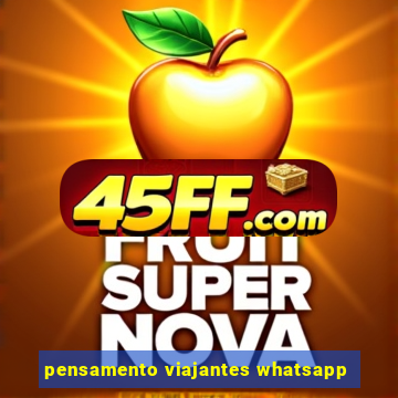pensamento viajantes whatsapp